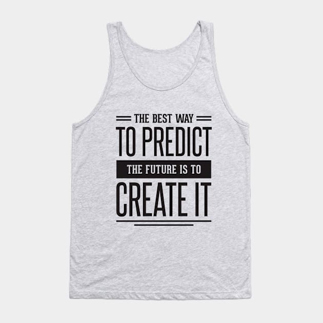 the best way to predict the future is to create it Tank Top by TheAwesomeShop